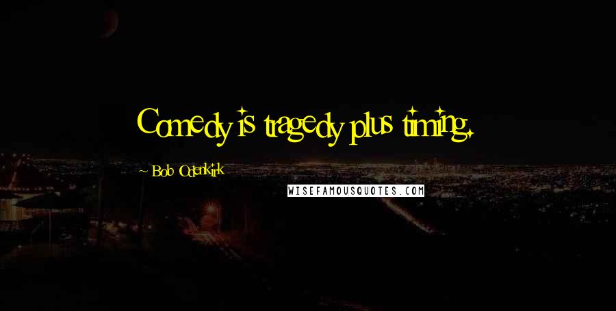 Bob Odenkirk quotes: Comedy is tragedy plus timing.