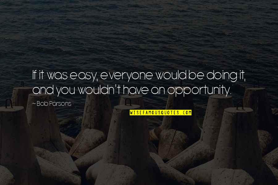 Bob Parsons Quotes By Bob Parsons: If it was easy, everyone would be doing