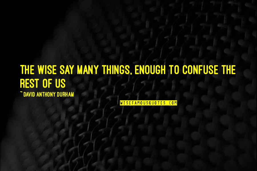 Bob Plager Quotes By David Anthony Durham: The wise say many things, enough to confuse