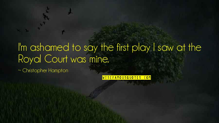 Bob Proctor Famous Quotes By Christopher Hampton: I'm ashamed to say the first play I Bob Proctor Famous Quotes By Christopher Hampton: I'm ashamed to say the first play I