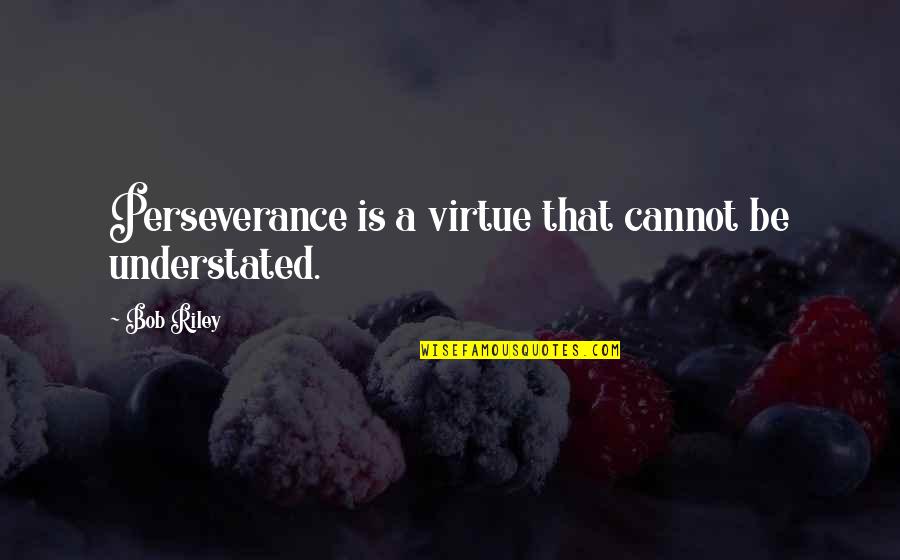 Bob Riley Quotes By Bob Riley: Perseverance is a virtue that cannot be understated.
