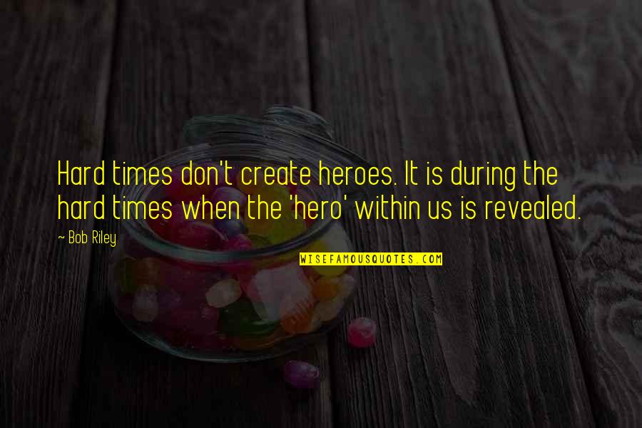Bob Riley Quotes By Bob Riley: Hard times don't create heroes. It is during