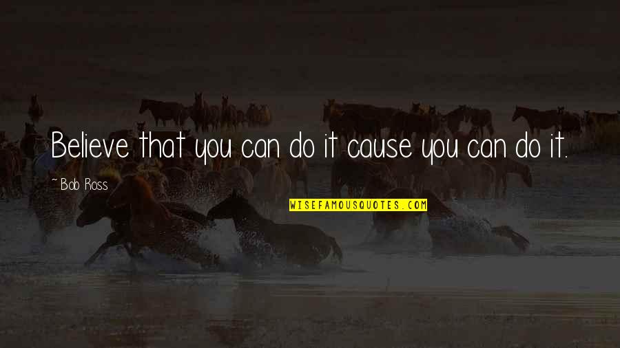 Bob Ross Inspirational Quotes By Bob Ross: Believe that you can do it cause you