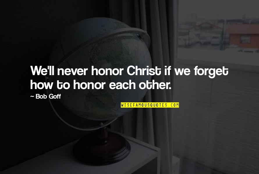 Bob Ross Painter Quotes By Bob Goff: We'll never honor Christ if we forget how