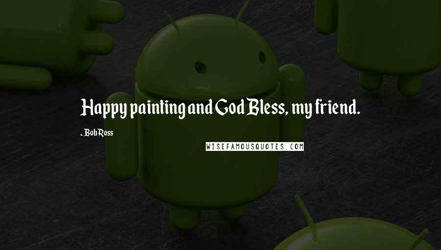 Bob Ross quotes: Happy painting and God Bless, my friend.