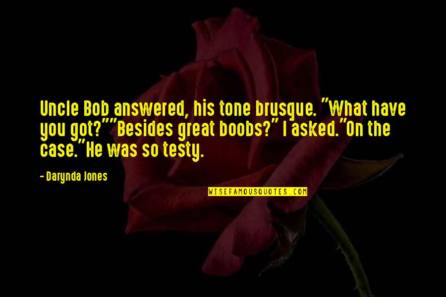 Bob S Your Uncle Quotes By Darynda Jones: Uncle Bob answered, his tone brusque. "What have