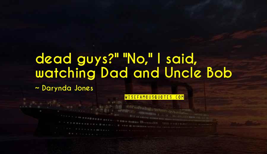 Bob S Your Uncle Quotes By Darynda Jones: dead guys?" "No," I said, watching Dad and