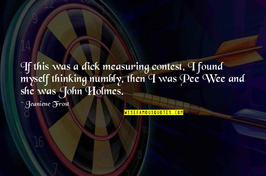 Bob Sacamano Quotes By Jeaniene Frost: If this was a dick measuring contest, I Bob Sacamano Quotes By Jeaniene Frost: If this was a dick measuring contest, I