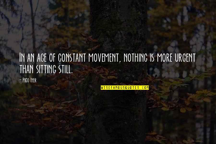 Bob Sacamano Quotes By Pico Iyer: In an age of constant movement, nothing is