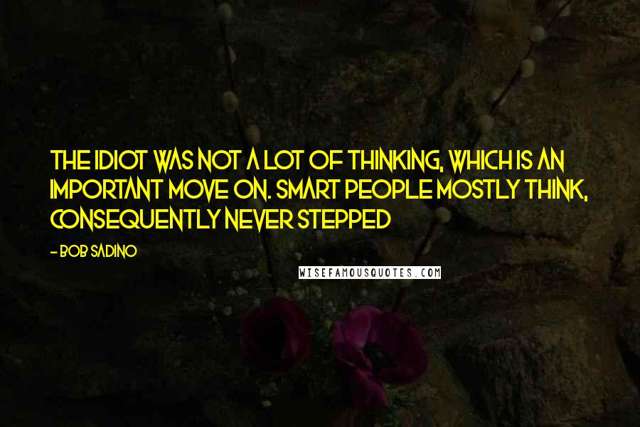 Bob Sadino quotes: The idiot was not a lot of thinking, which is an important move on. Smart people mostly think, consequently never stepped