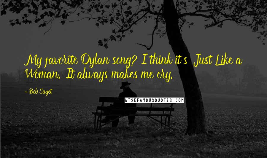 Bob Saget quotes: My favorite Dylan song? I think it's 'Just Like a Woman.' It always makes me cry.