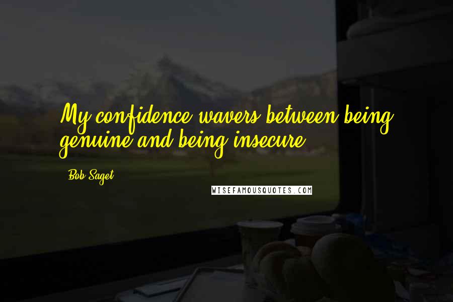 Bob Saget quotes: My confidence wavers between being genuine and being insecure.