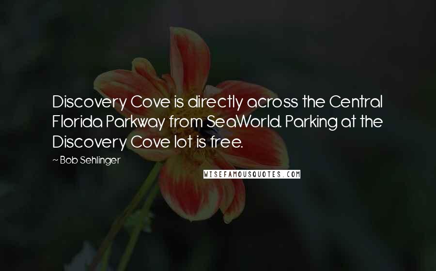 Bob Sehlinger quotes: Discovery Cove is directly across the Central Florida Parkway from SeaWorld. Parking at the Discovery Cove lot is free.