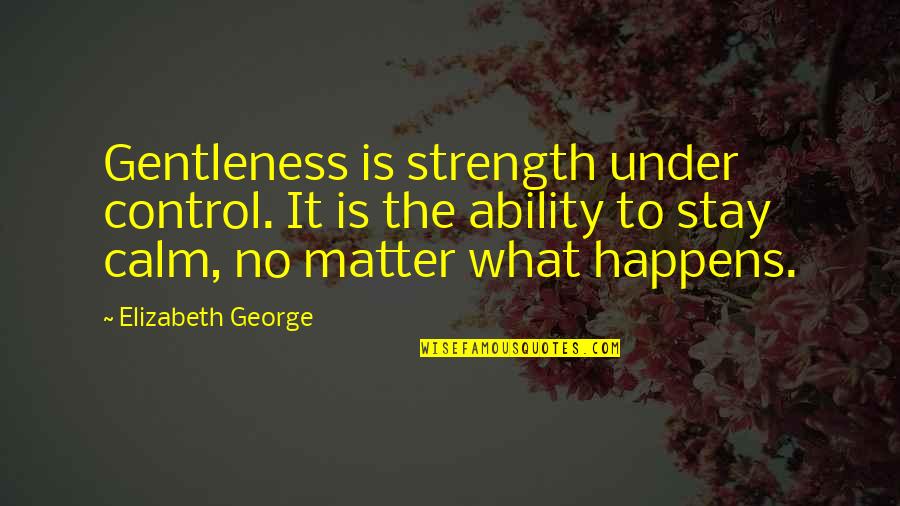 Bob Taft Quotes By Elizabeth George: Gentleness is strength under control. It is the