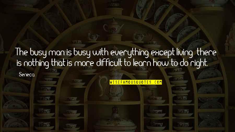 Bob Taft Quotes By Seneca.: The busy man is busy with everything except