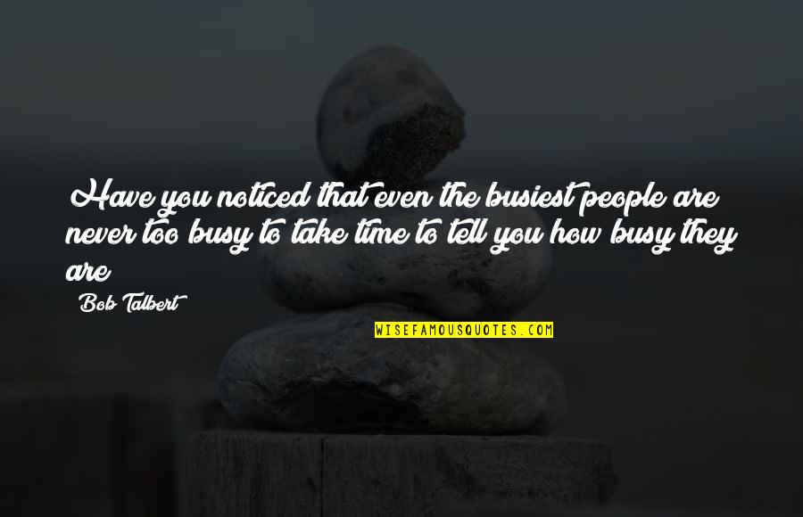 Bob Talbert Quotes By Bob Talbert: Have you noticed that even the busiest people