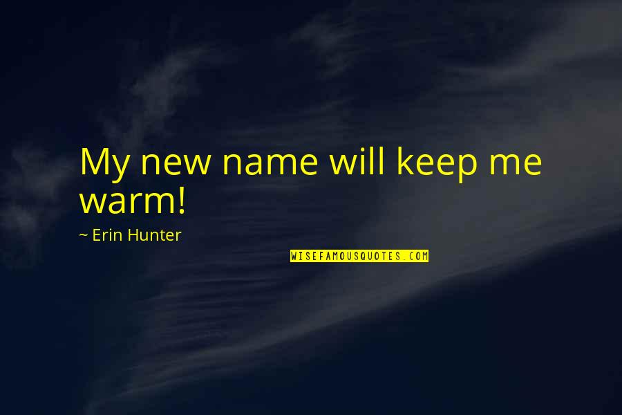 Bob Tewksbury Quotes By Erin Hunter: My new name will keep me warm! Bob Tewksbury Quotes By Erin Hunter: My new name will keep me warm!