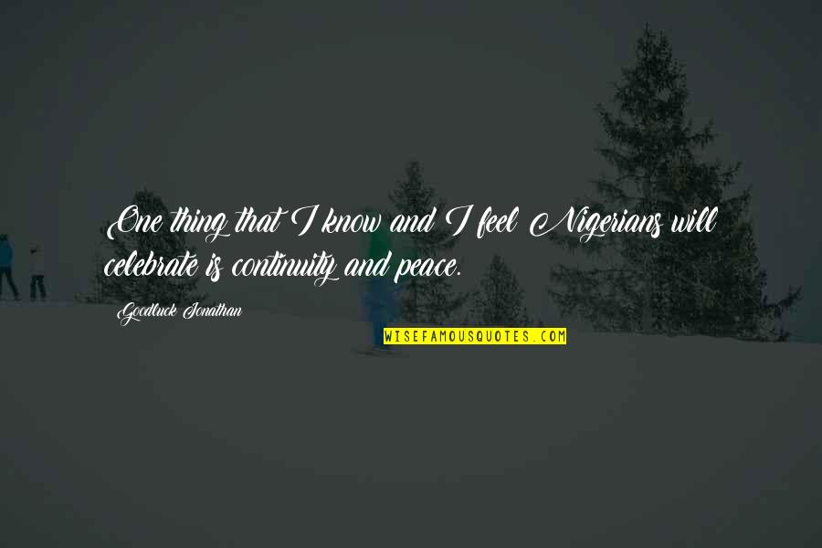 Bob Tewksbury Quotes By Goodluck Jonathan: One thing that I know and I feel Bob Tewksbury Quotes By Goodluck Jonathan: One thing that I know and I feel
