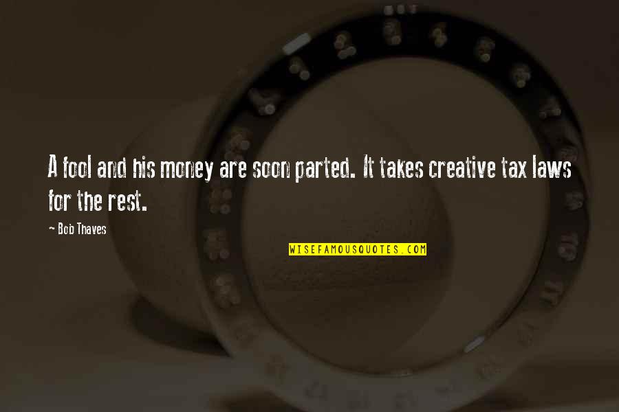Bob Thaves Quotes By Bob Thaves: A fool and his money are soon parted.