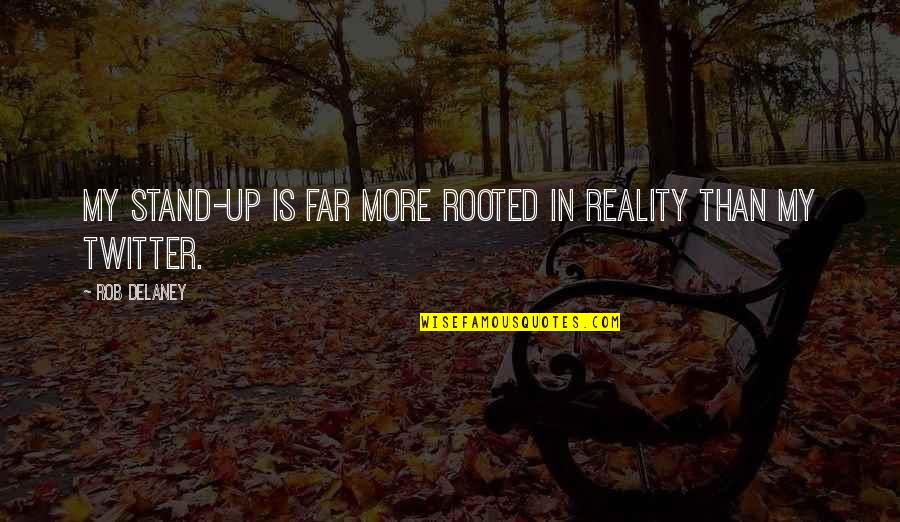 Bob Thaves Quotes By Rob Delaney: My stand-up is far more rooted in reality