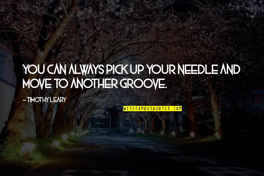 Bob Thaves Quotes By Timothy Leary: You can always pick up your needle and Bob Thaves Quotes By Timothy Leary: You can always pick up your needle and