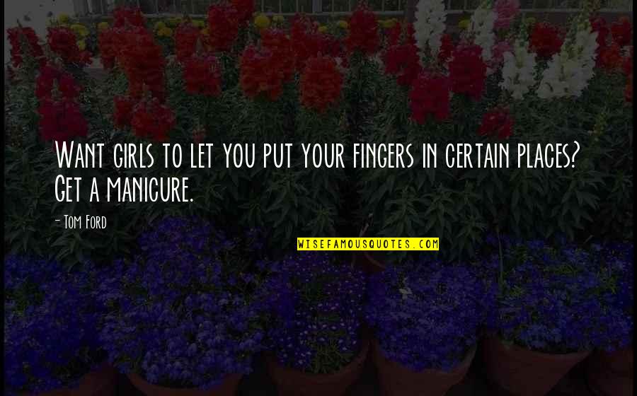 Bob Thaves Quotes By Tom Ford: Want girls to let you put your fingers