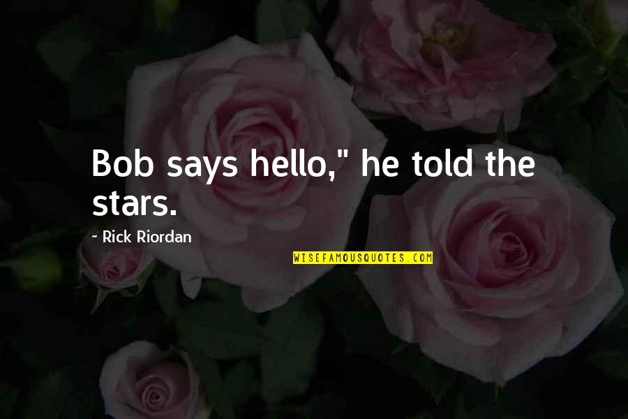 Bob The Titan Quotes By Rick Riordan: Bob says hello," he told the stars.