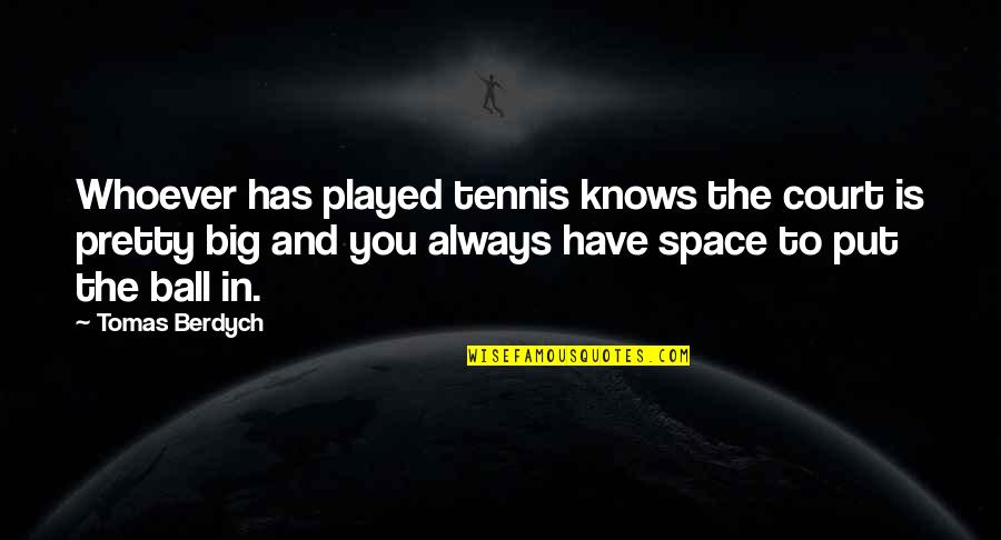 Bob The Titan Quotes By Tomas Berdych: Whoever has played tennis knows the court is