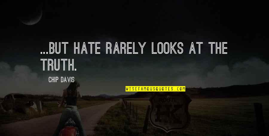 Bob Torrance Quotes By Chip Davis: ...but hate rarely looks at the truth. Bob Torrance Quotes By Chip Davis: ...but hate rarely looks at the truth.