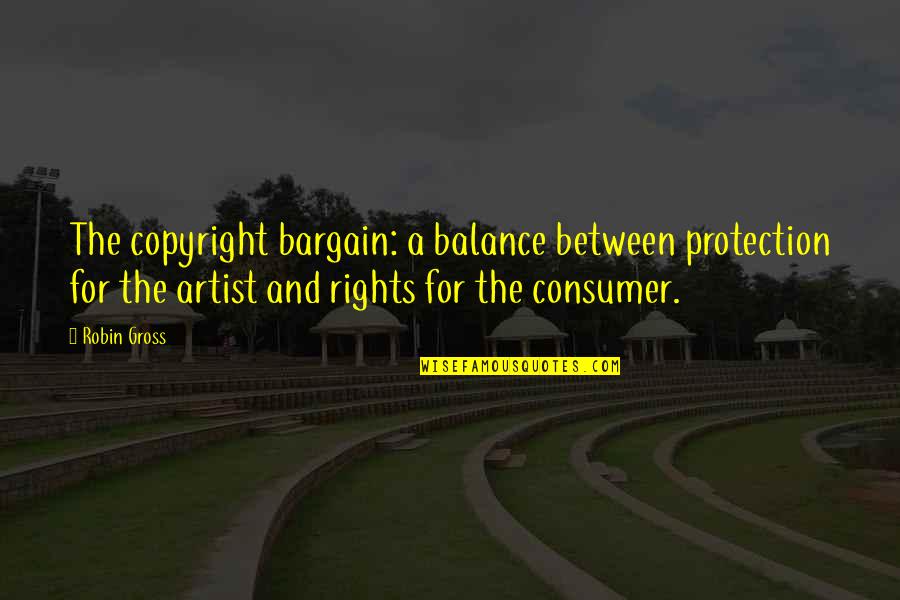 Bob Ufer Quotes By Robin Gross: The copyright bargain: a balance between protection for
