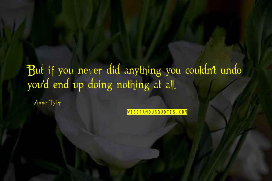 Bob Verschueren Quotes By Anne Tyler: But if you never did anything you couldn't
