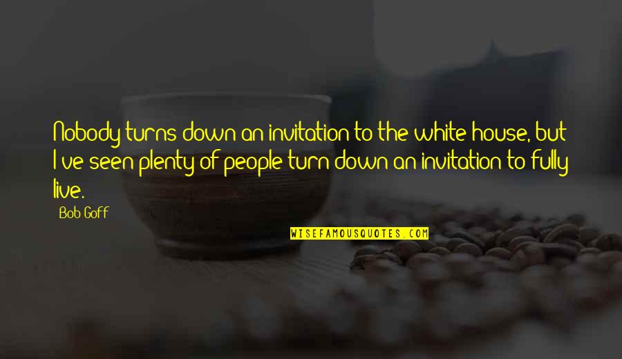 Bob White Quotes By Bob Goff: Nobody turns down an invitation to the white Bob White Quotes By Bob Goff: Nobody turns down an invitation to the white