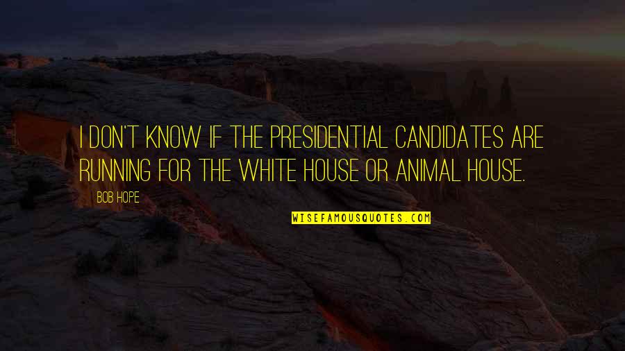 Bob White Quotes By Bob Hope: I don't know if the presidential candidates are