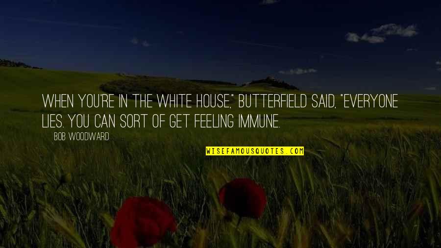 Bob White Quotes By Bob Woodward: When you're in the White House," Butterfield said, Bob White Quotes By Bob Woodward: When you're in the White House," Butterfield said,