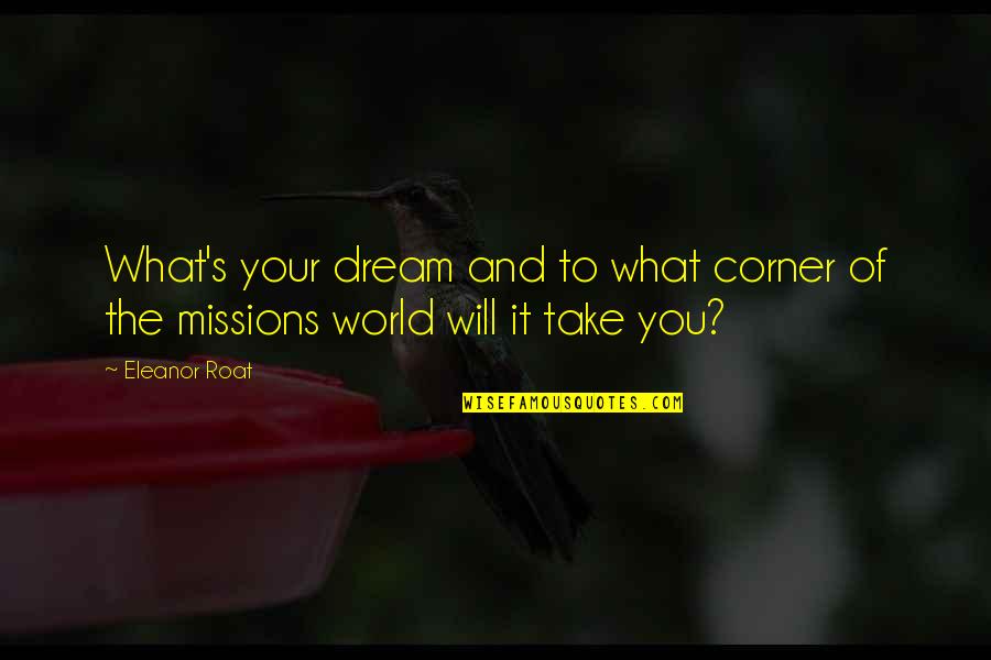 Bob Woodson Quotes By Eleanor Roat: What's your dream and to what corner of