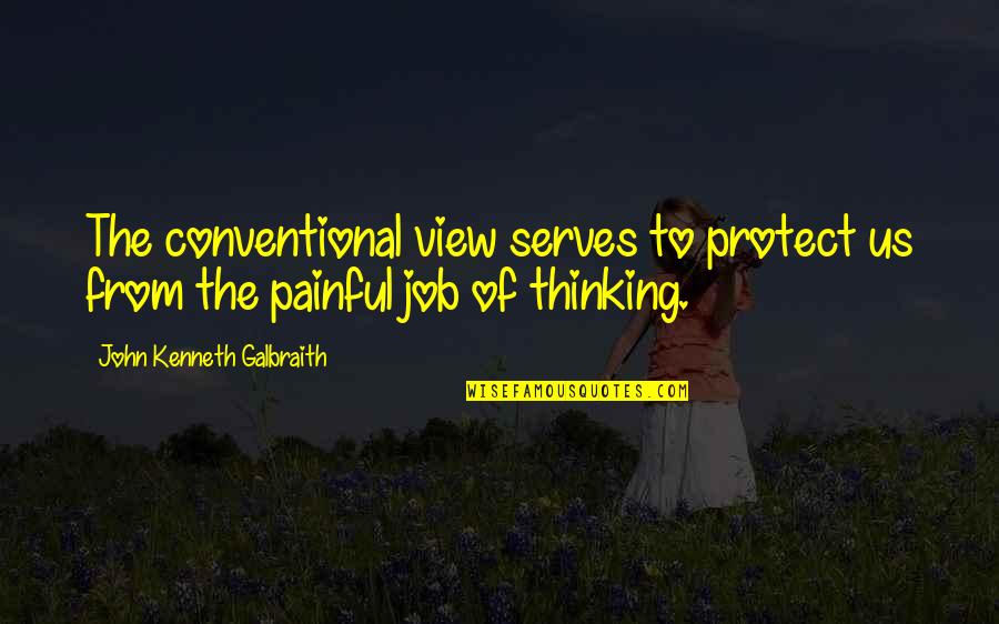 Bob Woodson Quotes By John Kenneth Galbraith: The conventional view serves to protect us from Bob Woodson Quotes By John Kenneth Galbraith: The conventional view serves to protect us from
