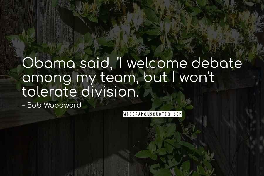 Bob Woodward quotes: Obama said, 'I welcome debate among my team, but I won't tolerate division.