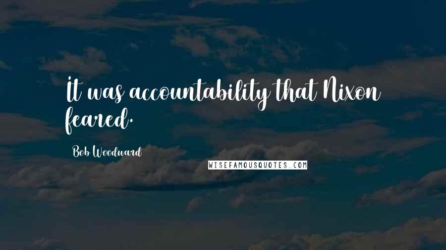 Bob Woodward quotes: It was accountability that Nixon feared.