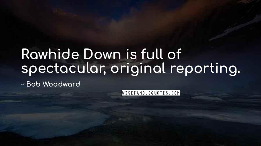 Bob Woodward quotes: Rawhide Down is full of spectacular, original reporting.