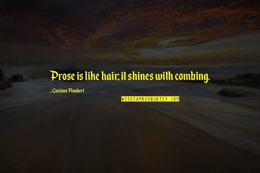 Boback Chicago Quotes By Gustave Flaubert: Prose is like hair; it shines with combing.