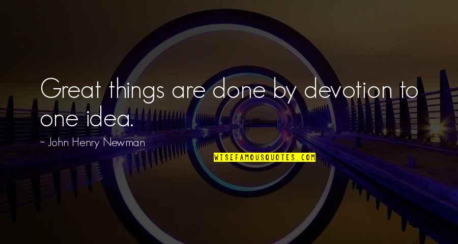 Bobaflex Quotes By John Henry Newman: Great things are done by devotion to one