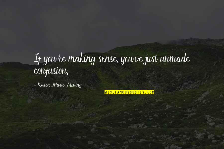 Bobagens Sinonimo Quotes By Karen Marie Moning: If you're making sense, you've just unmade confusion.