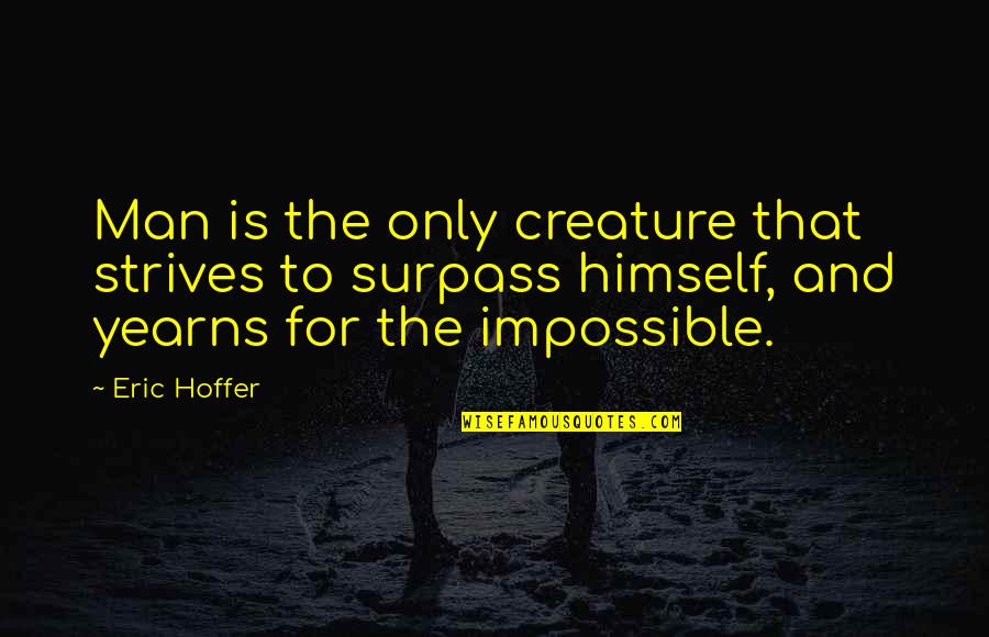 Bobaloompia Quotes By Eric Hoffer: Man is the only creature that strives to Bobaloompia Quotes By Eric Hoffer: Man is the only creature that strives to