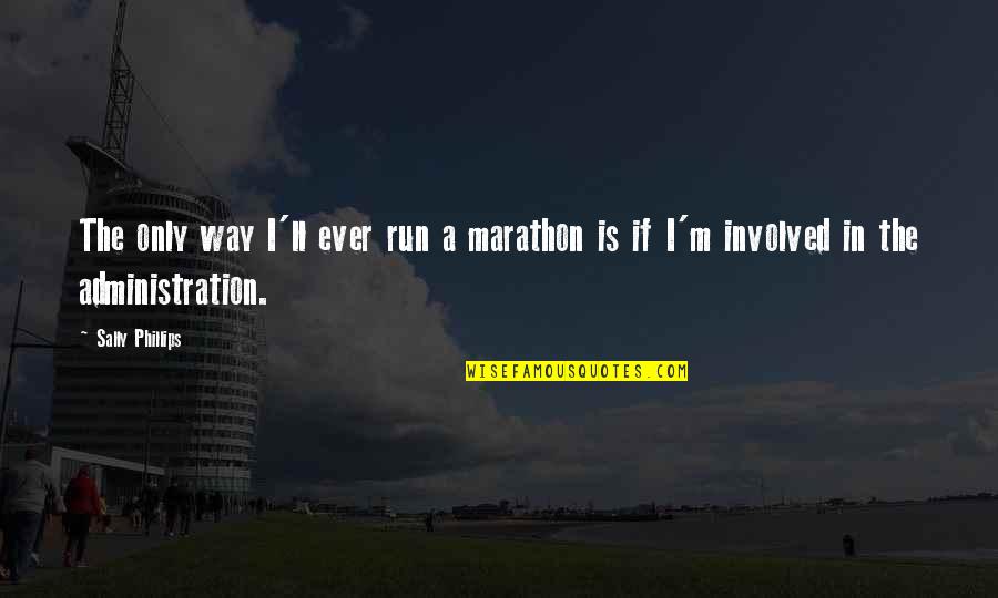 Bobaloompia Quotes By Sally Phillips: The only way I'll ever run a marathon