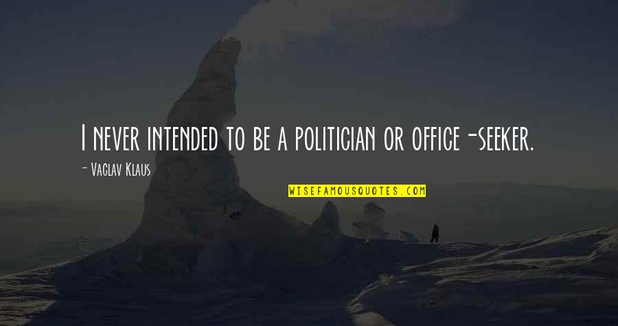 Bobaloompia Quotes By Vaclav Klaus: I never intended to be a politician or Bobaloompia Quotes By Vaclav Klaus: I never intended to be a politician or