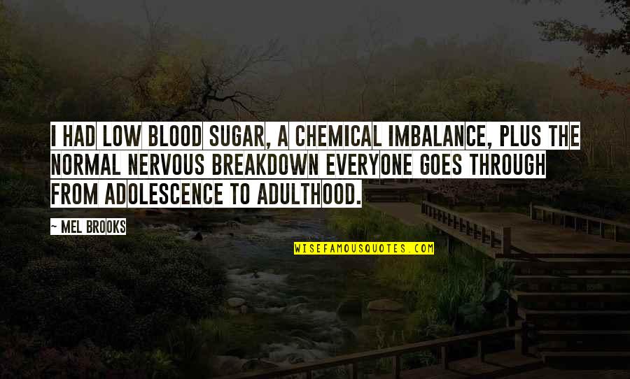 Bobane King Quotes By Mel Brooks: I had low blood sugar, a chemical imbalance, Bobane King Quotes By Mel Brooks: I had low blood sugar, a chemical imbalance,