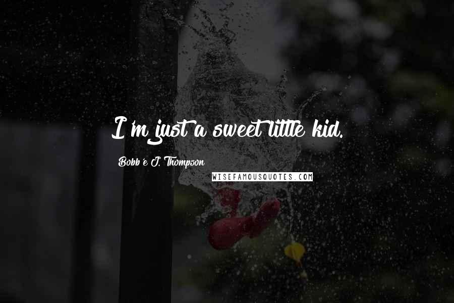 Bobb'e J. Thompson quotes: I'm just a sweet little kid.