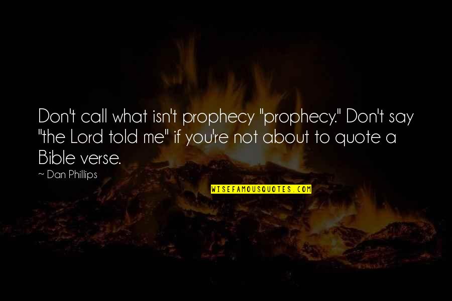 Bobbe Sommer Quotes By Dan Phillips: Don't call what isn't prophecy "prophecy." Don't say