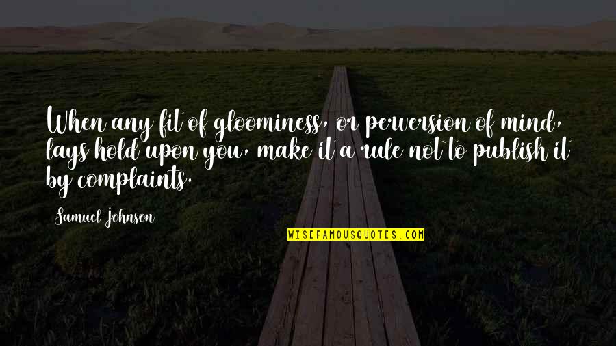 Bobbe Sommer Quotes By Samuel Johnson: When any fit of gloominess, or perversion of