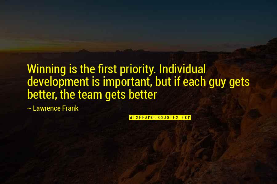 Bobber Seat Quotes By Lawrence Frank: Winning is the first priority. Individual development is Bobber Seat Quotes By Lawrence Frank: Winning is the first priority. Individual development is